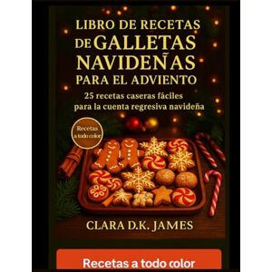 Tura LIBRO DE RECETAS DE GALLETAS NAVIDEÑAS PARA EL ADVIENTO: 25 recetas caseras fáciles para la cuenta regresiva navideña Tura LIBRO DE RECETAS DE GALLETAS NAVIDEÑAS PARA EL ADVIENTO: 25 recetas caseras fáciles para la cuenta regresiva navideña