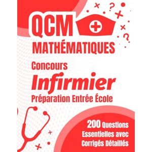 Huot, Frontino QCM Mathématiques Concours Infirmier: Préparation Entrée École : 200 Questions Essentielles avec Corrigés Détaillés pour Réussir Huot, Frontino QCM Mathématiques Concours Infirmier: Préparation Entrée École : 200 Questions Essentielles avec Corrigés Détaillés pour Réussir