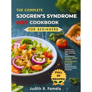 Pamela, Judith R. THE COMPLETE SJOGREN’S SYNDROME DIET COOKBOOK FOR BEGINNERS: Combat Dry Eyes & Mouth with Soothing, Anti-Inflammatory Recipes Simple, ... Symptoms and Restore Comfort Naturally Pamela, Judith R. THE COMPLETE SJOGREN’S SYNDROME DIET COOKBOOK FOR BEGINNERS: Combat Dry Eyes & Mouth with Soothing, Anti-Inflammatory Recipes Simple, ... Symptoms and Restore Comfort Naturally