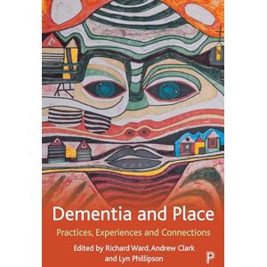Dementia and Place: Practices, Experiences and Connections Dementia and Place: Practices, Experiences and Connections