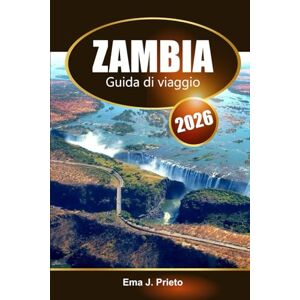 Prieto, Ema J. Zambia Guida di viaggio 2026: Esplora gemme nascoste, avventure locali, ricca cultura e consigli da insider in Africa meridionale Prieto, Ema J. Zambia Guida di viaggio 2026: Esplora gemme nascoste, avventure locali, ricca cultura e consigli da insider in Africa meridionale
