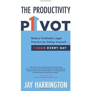 Harrington, Jay The Productivity Pivot: Build a Profitable Legal Practice By Selling Yourself One Hour Every Day Harrington, Jay The Productivity Pivot: Build a Profitable Legal Practice By Selling Yourself One Hour Every Day
