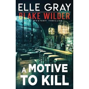 Gray, Elle A Motive to Kill: 22 (Blake Wilder FBI Mystery Thriller) Gray, Elle A Motive to Kill: 22 (Blake Wilder FBI Mystery Thriller)