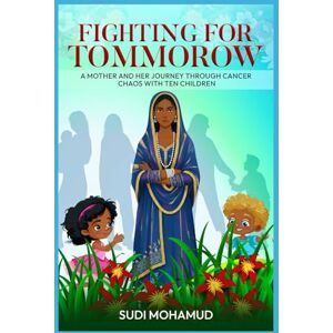 Mohamud, Sudi Fighting for Tomorrow: A Mother's Journey Through Cancer and Chaos with Ten Children Mohamud, Sudi Fighting for Tomorrow: A Mother's Journey Through Cancer and Chaos with Ten Children
