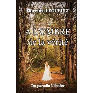 LEGUEULT, Florence A l'ombre de la vérité: Du paradis à l'enfer (Les enquêtes de Danièle Doll) LEGUEULT, Florence A l'ombre de la vérité: Du paradis à l'enfer (Les enquêtes de Danièle Doll)
