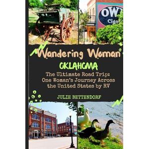 Bettendorf, Julie Wandering Woman: Oklahoma: The Ultimate Road Trip: One Woman’s Journey Across the United States by RV Bettendorf, Julie Wandering Woman: Oklahoma: The Ultimate Road Trip: One Woman’s Journey Across the United States by RV