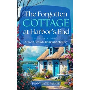 Lane-Parker, Penny The Forgotten Cottage at Harbor's End: A Sweet Romance Seaside Mystery (Island Hearts) Lane-Parker, Penny The Forgotten Cottage at Harbor's End: A Sweet Romance Seaside Mystery (Island Hearts)