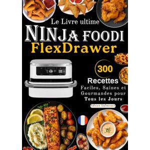 VALMORAIN, Adrien Le livre ultime NINJA FOODI FlexDrawer 300 Recettes Faciles, Saines et Gourmandes pour Tous les Jours VALMORAIN, Adrien Le livre ultime NINJA FOODI FlexDrawer 300 Recettes Faciles, Saines et Gourmandes pour Tous les Jours