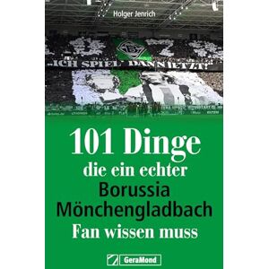 Jenrich, Holger 101 Dinge, die ein echter Borussia-Mönchengladbach-Fan wissen muss Jenrich, Holger 101 Dinge, die ein echter Borussia-Mönchengladbach-Fan wissen muss