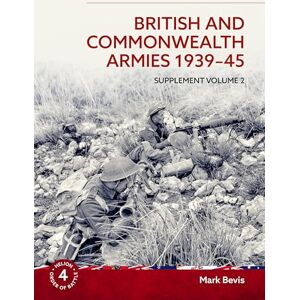 Bevis, Mark British and Commonwealth Armies 1939-45 Supplement Volume 2: Helion Order of Battle Volume 4 Bevis, Mark British and Commonwealth Armies 1939-45 Supplement Volume 2: Helion Order of Battle Volume 4