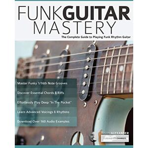 Alexander, Mr Joseph Funk Guitar Mastery: The Complete Guide to Playing Funk Rhythm Guitar (Play Funk Guitar) Alexander, Mr Joseph Funk Guitar Mastery: The Complete Guide to Playing Funk Rhythm Guitar (Play Funk Guitar)