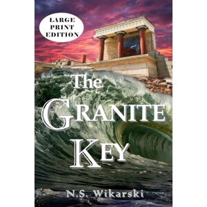 Wikarski, N. S. The Granite Key LARGE PRINT: Arkana Archaeology Thrillers Volume 1 Wikarski, N. S. The Granite Key LARGE PRINT: Arkana Archaeology Thrillers Volume 1