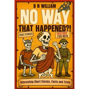 William, B N History for Men Interesting Short Stories, Facts & Trivia No Way That Happened: Funny Gift for Dad, History Lovers Gift, Christmas, Fathers Day, Birthday Gift for Men/Dad William, B N History for Men Interesting Short Stories, Facts & Trivia No Way That Happened: Funny Gift for Dad, History Lovers Gift, Christmas, Fathers Day, Birthday Gift for Men/Dad