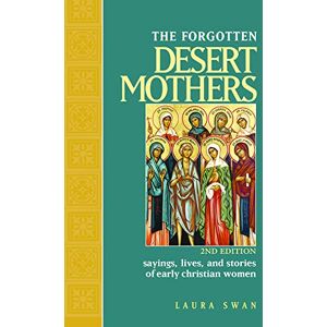 Swan, Laura The Forgotten Desert Mothers: Sayings, Lives, and Stories of Early Christian Women Swan, Laura The Forgotten Desert Mothers: Sayings, Lives, and Stories of Early Christian Women