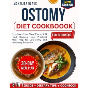 Blake, Monalisa Ostomy Diet Cookbook for Beginners: Easy Low-Fiber Meal Plans, Soft Food Recipes, and Practical Meal Prep for Colostomy and Ileostomy Recovery Blake, Monalisa Ostomy Diet Cookbook for Beginners: Easy Low-Fiber Meal Plans, Soft Food Recipes, and Practical Meal Prep for Colostomy and Ileostomy Recovery