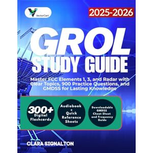 SIGNALTON, CLARA GROL STUDY GUIDE 2025-2026: Master FCC Elements 1, 3, and Radar with Clear Topics, 900 Practice Questions, and GMDSS for Lasting Knowledge SIGNALTON, CLARA GROL STUDY GUIDE 2025-2026: Master FCC Elements 1, 3, and Radar with Clear Topics, 900 Practice Questions, and GMDSS for Lasting Knowledge