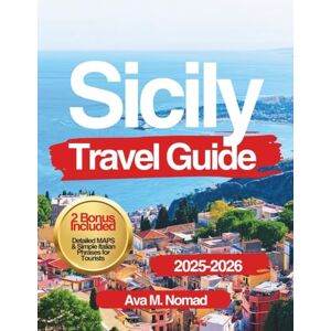 Nomad, Ava M. Sicily Travel Guide 2025-2026: Plan the Perfect Trip with Top Places to Visit, Island Tours, Food Spots, Cultural Tips, and Best Beaches in Sicily Nomad, Ava M. Sicily Travel Guide 2025-2026: Plan the Perfect Trip with Top Places to Visit, Island Tours, Food Spots, Cultural Tips, and Best Beaches in Sicily