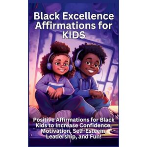 Tinsley, Tasha Black Excellence Affirmations for Kids: Positive Affirmations for Black Kids to Increase Confidence, Motivation, Self-Esteem, Leadership, and Fun! Tinsley, Tasha Black Excellence Affirmations for Kids: Positive Affirmations for Black Kids to Increase Confidence, Motivation, Self-Esteem, Leadership, and Fun!