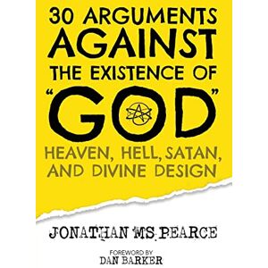 Pearce, Jonathan M S 30 Arguments against the Existence of "God", Heaven, Hell, Satan, and Divine Design Pearce, Jonathan M S 30 Arguments against the Existence of "God", Heaven, Hell, Satan, and Divine Design