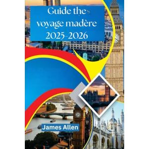 Allen, James Guide de voyage Madère 2025-2026: Débloquez des sentiers cachés, des merveilles côtières et des traditions intemporelles Allen, James Guide de voyage Madère 2025-2026: Débloquez des sentiers cachés, des merveilles côtières et des traditions intemporelles