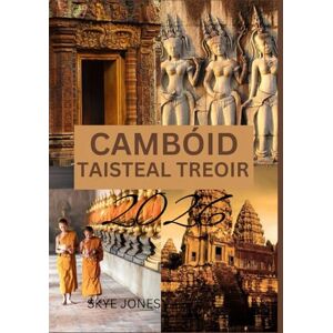 Jones, Skye CAMBÓID TAISTEAL TREOIR 2026: Ag Nochtadh Teampaill, Cultúr, agus Iontais Fholaithe na Cambóide Jones, Skye CAMBÓID TAISTEAL TREOIR 2026: Ag Nochtadh Teampaill, Cultúr, agus Iontais Fholaithe na Cambóide