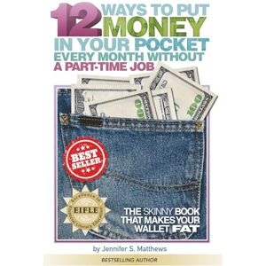 Matthews, Jennifer S. 12 Ways To Put Money In Your Pocket Every Month Without A Part-Time Job: The Skinny Book That Makes Your Wallet Fat Matthews, Jennifer S. 12 Ways To Put Money In Your Pocket Every Month Without A Part-Time Job: The Skinny Book That Makes Your Wallet Fat