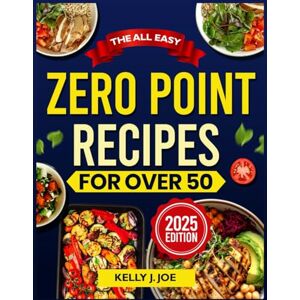 JOE, KELLY J. THE ALL EASY ZERO POINT RECIPES FOR OVER 50: Effortless Recipes for Healthy Living beyond Midlife JOE, KELLY J. THE ALL EASY ZERO POINT RECIPES FOR OVER 50: Effortless Recipes for Healthy Living beyond Midlife