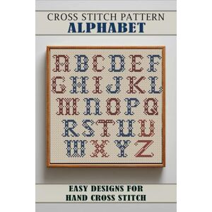 ART, MARYNA Cross stitch patterns Alphabet: Easy Designs for Hand Cross Stitch: Easy Designs for Hand Cross Stitch ART, MARYNA Cross stitch patterns Alphabet: Easy Designs for Hand Cross Stitch: Easy Designs for Hand Cross Stitch