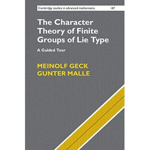 Cambridge University Press The Character Theory of Finite Groups of Lie Type: A Guided Tour (Cambridge Studies in Advanced Mathematics Book 187) Cambridge University Press The Character Theory of Finite Groups of Lie Type: A Guided Tour (Cambridge Studies in Advanced Mathematics Book 187)