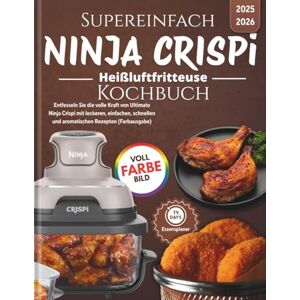 lerg, Karalo i. Supereinfach Ninja Cripsi Heißluftfritteuse Kochbuch: Entfesseln Sie die volle Kraft von Ultimate Ninja Crispi mit leckeren, einfachen, schnellen und aromatischen Rezepten (Farbausgabe) lerg, Karalo i. Supereinfach Ninja Cripsi Heißluftfritteuse Kochbuch: Entfesseln Sie die volle Kraft von Ultimate Ninja Crispi mit leckeren, einfachen, schnellen und aromatischen Rezepten (Farbausgabe)
