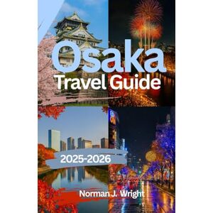 Norman Osaka Travel Guide 2025-2026: Practical Tips, Local Insights, and Itineraries for First-Time Visitors and Frequent Travelers Norman Osaka Travel Guide 2025-2026: Practical Tips, Local Insights, and Itineraries for First-Time Visitors and Frequent Travelers