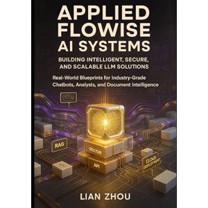 ZHOU, LIAN Applied Flowise AI Systems: Building Intelligent, Secure, and Scalable LLM Solutions: Real-World Blueprints for Industry-Grade Chatbots, Analysts, and ... 1 (Flowise AI Engineering Series) ZHOU, LIAN Applied Flowise AI Systems: Building Intelligent, Secure, and Scalable LLM Solutions: Real-World Blueprints for Industry-Grade Chatbots, Analysts, and ... 1 (Flowise AI Engineering Series)