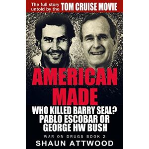Attwood, Shaun American Made: Who Killed Barry Seal? Pablo Escobar or George HW Bush: 2 (War On Drugs) Attwood, Shaun American Made: Who Killed Barry Seal? Pablo Escobar or George HW Bush: 2 (War On Drugs)