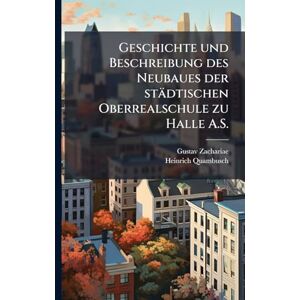 Zachariae, Gustav Geschichte und Beschreibung des Neubaues der städtischen Oberrealschule zu Halle A.S. Zachariae, Gustav Geschichte und Beschreibung des Neubaues der städtischen Oberrealschule zu Halle A.S.