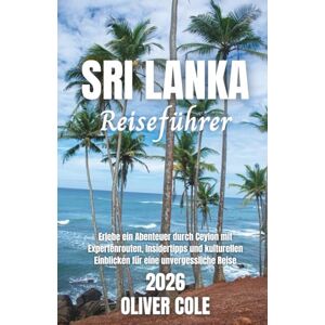 Cole, Oliver Sri Lanka Reiseführer 2026: Erlebe ein Abenteuer durch Ceylon mit Expertenrouten, Insidertipps und kulturellen Einblicken für eine unvergessliche Reise (German Edition) Cole, Oliver Sri Lanka Reiseführer 2026: Erlebe ein Abenteuer durch Ceylon mit Expertenrouten, Insidertipps und kulturellen Einblicken für eine unvergessliche Reise (German Edition)