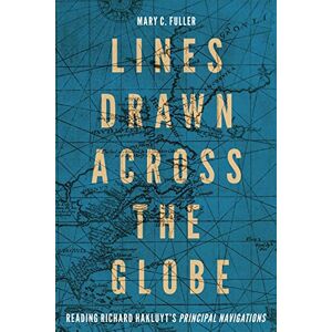Fuller, Mary C. Lines Drawn across the Globe: Reading Richard Hakluyt’s “Principal Navigations” (McGill-Queen's Studies in the History of Ideas) (McGill-Queen's Studies in the History of Ideas, 90) Fuller, Mary C. Lines Drawn across the Globe: Reading Richard Hakluyt’s “Principal Navigations” (McGill-Queen's Studies in the History of Ideas) (McGill-Queen's Studies in the History of Ideas, 90)