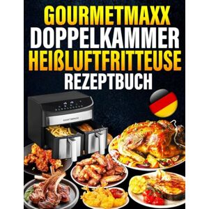 Hinton, Melvin E. GOURMETmaxx Doppelkammer-Heißluftfritteuse Rezeptbuch: Mehr als 300 einfache, gesunde und knusprige Ideen. Das komplette Kochbuch für Anfänger und Experten Hinton, Melvin E. GOURMETmaxx Doppelkammer-Heißluftfritteuse Rezeptbuch: Mehr als 300 einfache, gesunde und knusprige Ideen. Das komplette Kochbuch für Anfänger und Experten