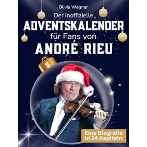 Wagner, Olivia Der inoffizielle Adventskalender für Fans von André Rieu: 24 Tage mit deinem Star bis Weihnachten. Fanbuch und Biografie in einem. Das ideale Geschenkt für alle Fans. Wagner, Olivia Der inoffizielle Adventskalender für Fans von André Rieu: 24 Tage mit deinem Star bis Weihnachten. Fanbuch und Biografie in einem. Das ideale Geschenkt für alle Fans.