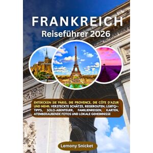 Snicket, Lemony Frankreich Reiseführer 2026: Entdecken Sie Paris, die Provence, die französische Riviera und mehr:Geheimtipps, Reiserouten, LGBTQ+-Tipps, Solo-Abenteuer, Familienreisen, Karten, atemberaubende Fotos Snicket, Lemony Frankreich Reiseführer 2026: Entdecken Sie Paris, die Provence, die französische Riviera und mehr:Geheimtipps, Reiserouten, LGBTQ+-Tipps, Solo-Abenteuer, Familienreisen, Karten, atemberaubende Fotos