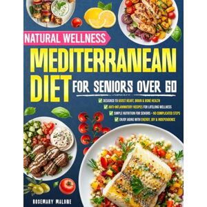 Malone, Rosemary Natural Wellness Mediterranean Diet for Seniors Over 60: Heal from Within with Anti-Inflammatory Nutrient-Dense Recipes to Support Longevity and Joyful Aging – Includes a Simple 49-Day Meal Plan Malone, Rosemary Natural Wellness Mediterranean Diet for Seniors Over 60: Heal from Within with Anti-Inflammatory Nutrient-Dense Recipes to Support Longevity and Joyful Aging – Includes a Simple 49-Day Meal Plan