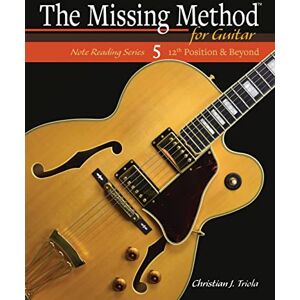 Triola, Christian J. The Missing Method for Guitar: 12th Position and Beyond: Volume 5 (The Missing Method for Guitar Note Reading Series) Triola, Christian J. The Missing Method for Guitar: 12th Position and Beyond: Volume 5 (The Missing Method for Guitar Note Reading Series)