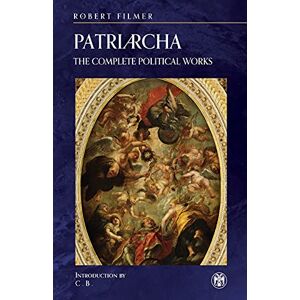 Filmer, Robert Patriarcha: The Complete Political Works Imperium Press Filmer, Robert Patriarcha: The Complete Political Works Imperium Press
