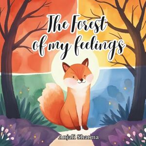 Sharma, Anjali The Forest of My Feelings: A Big-Hearted Adventure for Big Feelings: Help Your Child Understand Anger, Sadness, Fear, and Joy with Finn the Fox (Toddler behavior book) Sharma, Anjali The Forest of My Feelings: A Big-Hearted Adventure for Big Feelings: Help Your Child Understand Anger, Sadness, Fear, and Joy with Finn the Fox (Toddler behavior book)