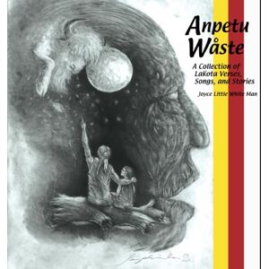 Little White Man, Joyce Anpetu Wåste: A Collection of Lakota Verses, Songs, and Stories Little White Man, Joyce Anpetu Wåste: A Collection of Lakota Verses, Songs, and Stories