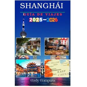 Compass, Cody Shanghái guía de viajes 2025-2026: Lo esencial para planificar un viaje sin complicaciones y explorar con consejos de expertos, imágenes e información ... para quienes lo visitan por primera vez. Compass, Cody Shanghái guía de viajes 2025-2026: Lo esencial para planificar un viaje sin complicaciones y explorar con consejos de expertos, imágenes e información ... para quienes lo visitan por primera vez.
