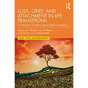 van Wielink, Jakob Loss, Grief, and Attachment in Life Transitions: A Clinician’s Guide to Secure Base Counseling (Series in Death, Dying, and Bereavement) van Wielink, Jakob Loss, Grief, and Attachment in Life Transitions: A Clinician’s Guide to Secure Base Counseling (Series in Death, Dying, and Bereavement)