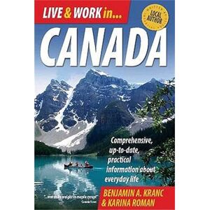Kranc, Benjamin A. Live & Work in Canada: 4th edition: Comprehensive, Up-to-date, Practical Information About Everyday Life Kranc, Benjamin A. Live & Work in Canada: 4th edition: Comprehensive, Up-to-date, Practical Information About Everyday Life