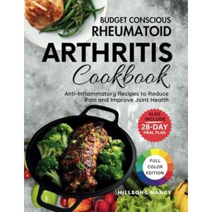 Nancy, Hillsong Budget Conscious Rheumatoid Arthritis Cookbook: Anti-Inflammatory Recipes to Reduce Pain and Improve Joint Health Nancy, Hillsong Budget Conscious Rheumatoid Arthritis Cookbook: Anti-Inflammatory Recipes to Reduce Pain and Improve Joint Health