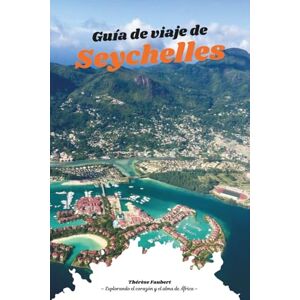 Faubert, Thérèse GUÍA DE VIAJE DE SEYCHELLES 2026: El Manual Completo de Viaje de Isla en Isla para Mahé, Praslin, La Digue y Más Allá; Resorts de lujo, rutas de ... para el presupuesto además de un map Faubert, Thérèse GUÍA DE VIAJE DE SEYCHELLES 2026: El Manual Completo de Viaje de Isla en Isla para Mahé, Praslin, La Digue y Más Allá; Resorts de lujo, rutas de ... para el presupuesto además de un map