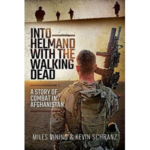 Vining, Miles Into Helmand with the Walking Dead: A Story of Combat in Afghanistan Vining, Miles Into Helmand with the Walking Dead: A Story of Combat in Afghanistan